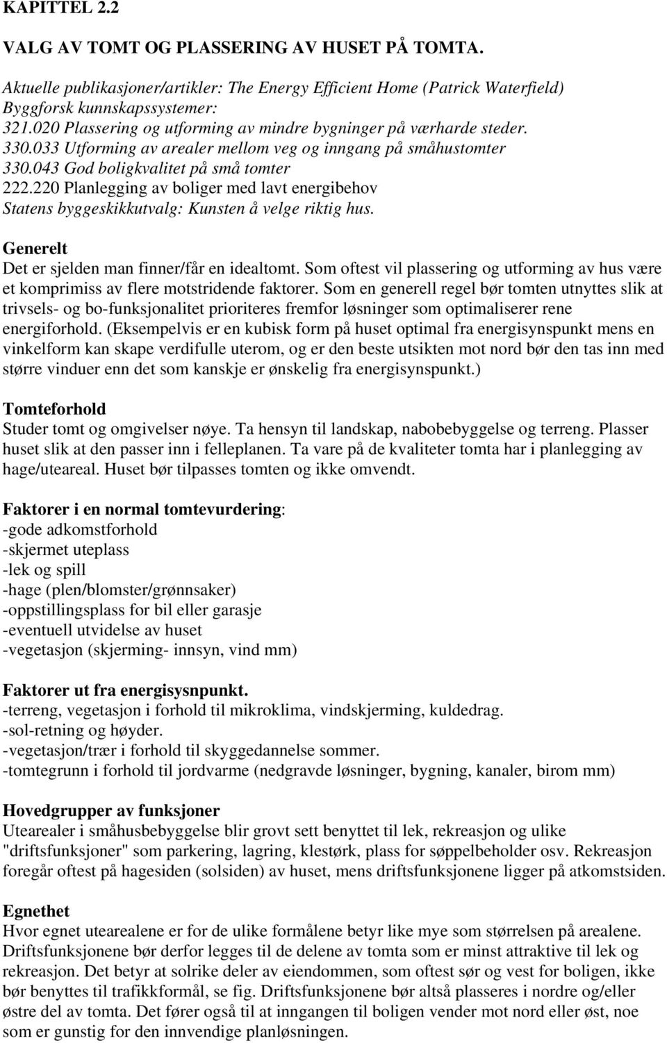 220 Planlegging av boliger med lavt energibehov Statens byggeskikkutvalg: Kunsten å velge riktig hus. Generelt Det er sjelden man finner/får en idealtomt.