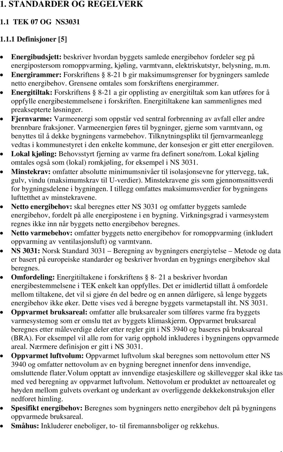 Energitiltak: Forskriftens 8-21 a gir opplisting av energitiltak som kan utføres for å oppfylle energibestemmelsene i forskriften. Energitiltakene kan sammenlignes med preaksepterte løsninger.