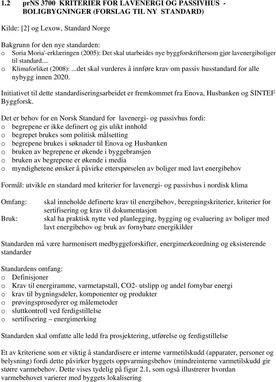 Initiativet til dette standardiseringsarbeidet er fremkommet fra Enova, Husbanken og SINTEF Byggforsk.