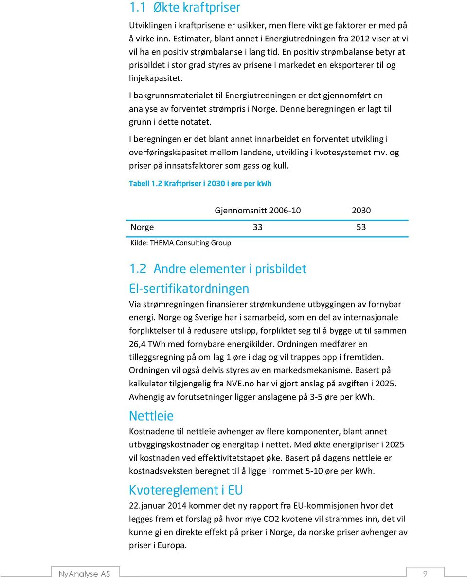 I bakgrunnsmaterialet til Energiutredningen er det gjennomført en analyse av forventet strømpris i Norge. Denne beregningen er lagt til grunn i dette notatet.