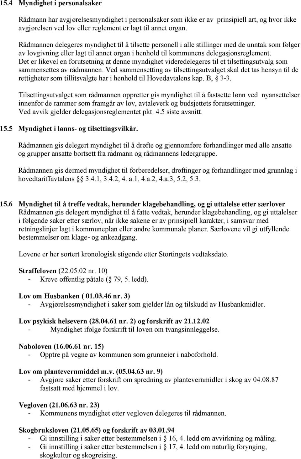 Det er likevel en forutsetning at denne myndighet videredelegeres til et tilsettingsutvalg som sammensettes av rådmannen.