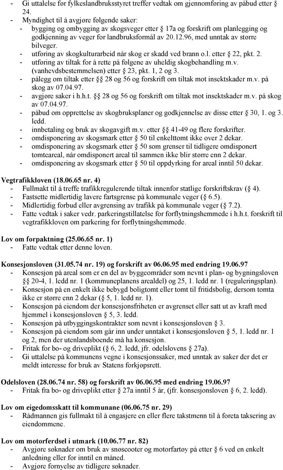 96, med unntak av større bilveger. - utføring av skogkulturarbeid når skog er skadd ved brann o.l. etter 22, pkt. 2. - utføring av tiltak for å rette på følgene av uheldig skogbehandling m.v. (vanhevdsbestemmelsen) etter 23, pkt.