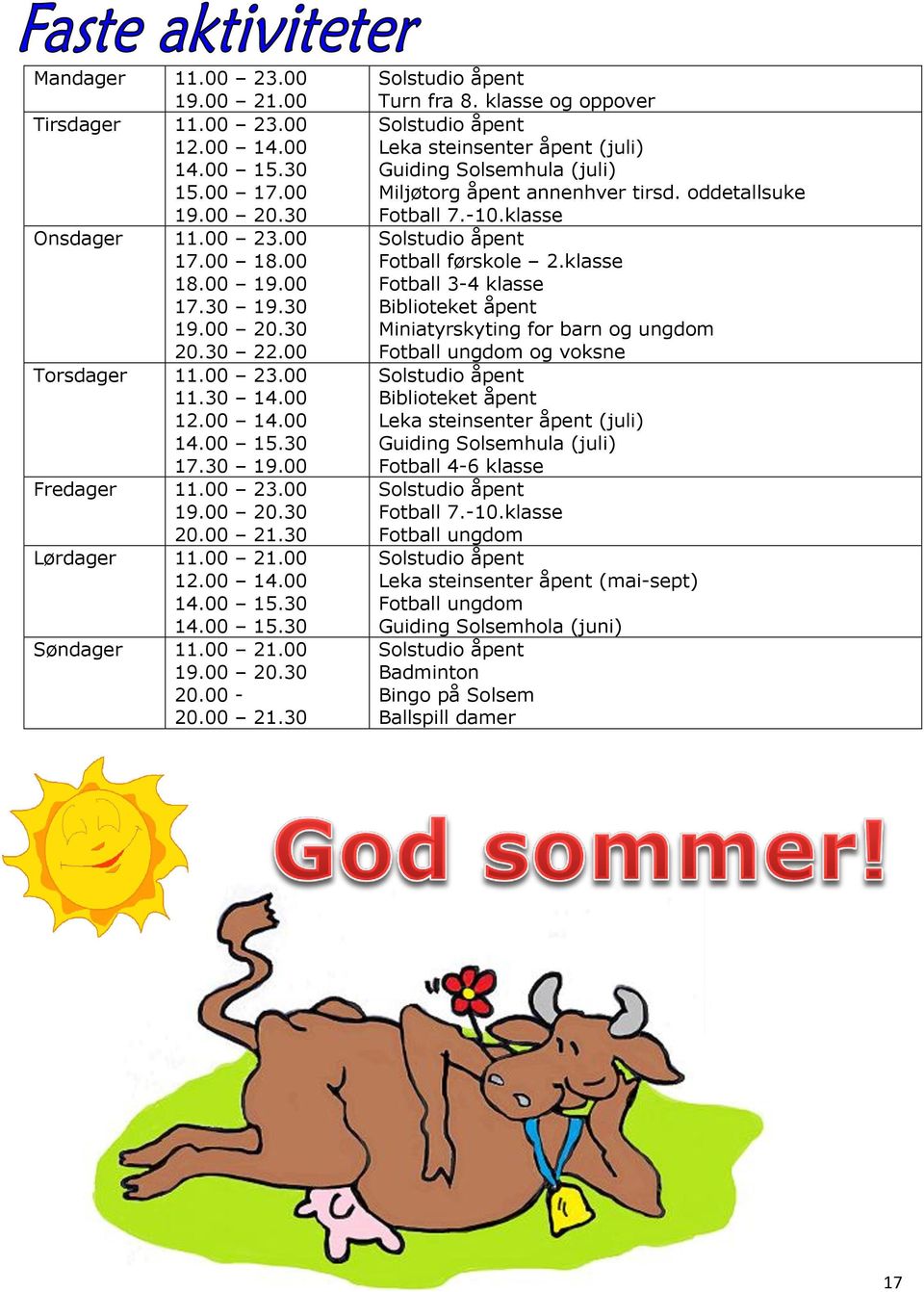 00 21.30 Solstudio åpent Turn fra 8. klasse og oppover Solstudio åpent Leka steinsenter åpent (juli) Guiding Solsemhula (juli) Miljøtorg åpent annenhver tirsd. oddetallsuke Fotball 7.-10.