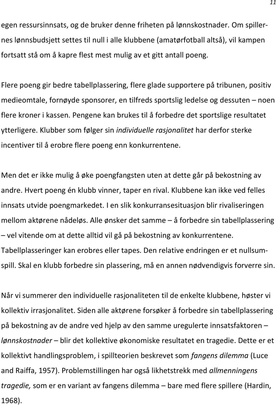 Flere poeng gir bedre tabellplassering, flere glade supportere på tribunen, positiv medieomtale, fornøyde sponsorer, en tilfreds sportslig ledelse og dessuten noen flere kroner i kassen.