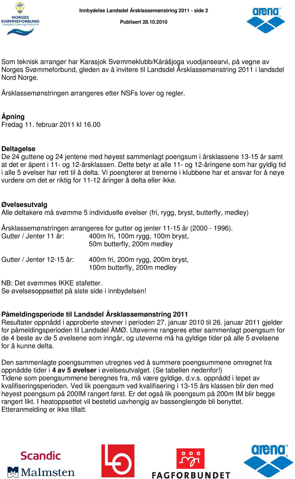 00 Deltagelse De 24 guttene og 24 jentene med høyest sammenlagt poengsum i årsklassene 13-15 år samt at det er åpent i 11- og 12-årsklassen.