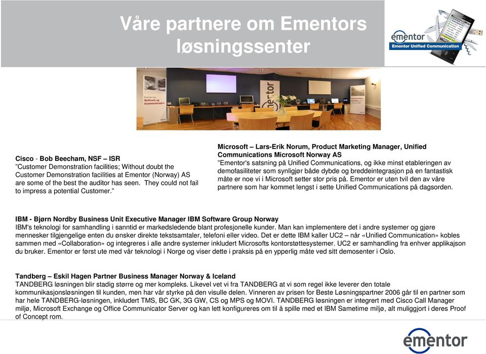 Microsoft Lars-Erik Norum, Product Marketing Manager, Unified Communications Microsoft Norway AS Ementor's satsning på Unified Communications, og ikke minst etableringen av demofasiliteter som