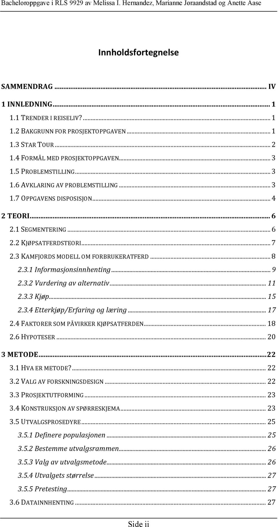 ..9 2.3.2 Vurdering av alternativ... 11 2.3.3 Kjøp... 15 2.3.4 Etterkjøp/Erfaring og læring... 17 2.4 FAKTORER SOM PÅVIRKER KJØPSATFERDEN... 18 2.6 HYPOTESER... 20 3 METODE...22 3.1 HVA ER METODE?