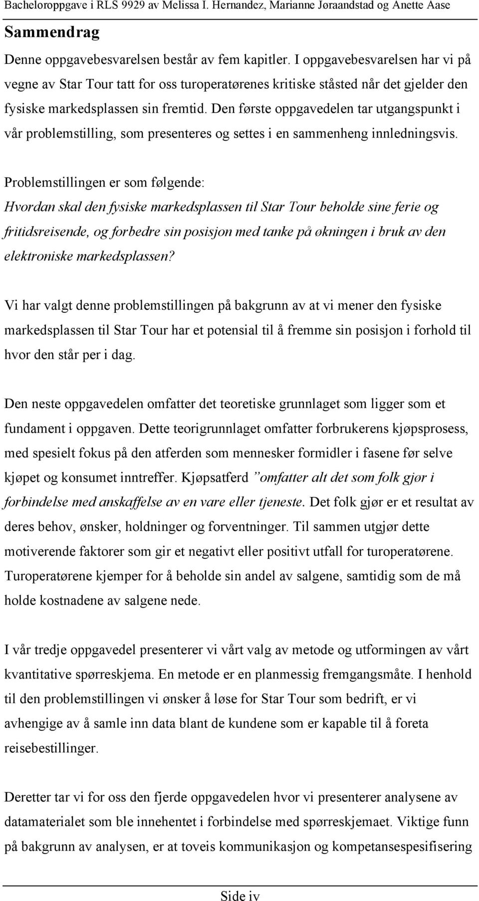 Den første oppgavedelen tar utgangspunkt i vår problemstilling, som presenteres og settes i en sammenheng innledningsvis.