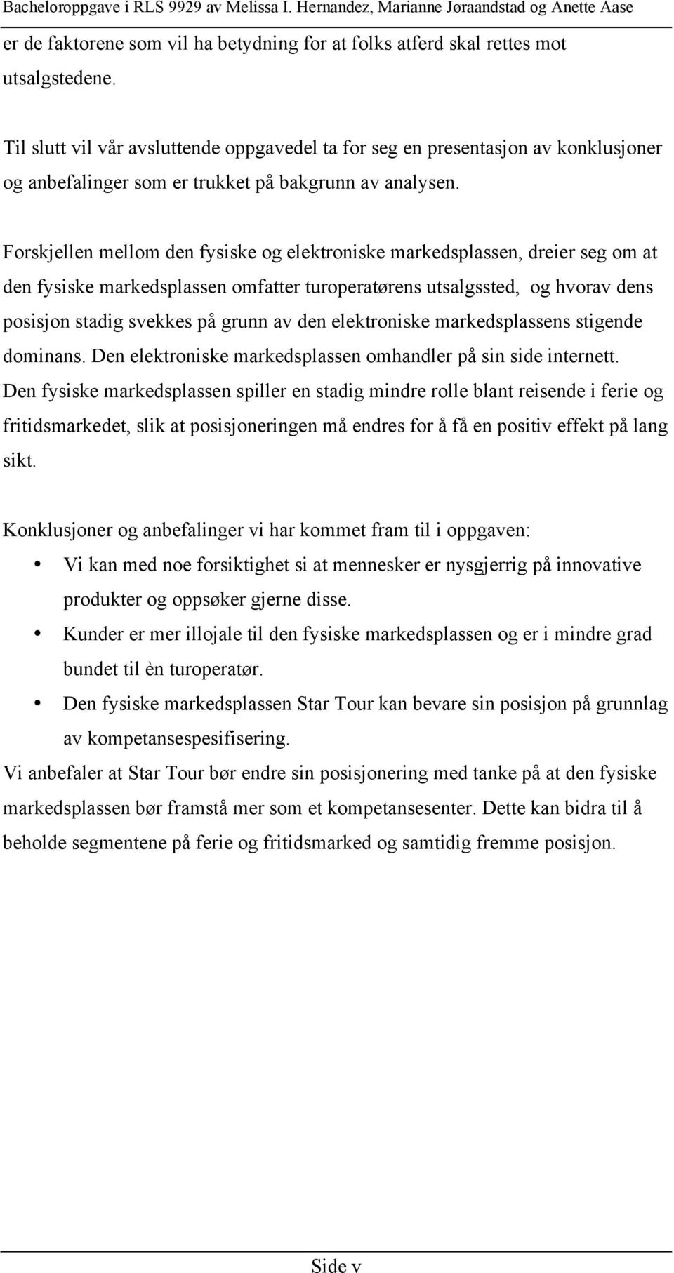 Forskjellen mellom den fysiske og elektroniske markedsplassen, dreier seg om at den fysiske markedsplassen omfatter turoperatørens utsalgssted, og hvorav dens posisjon stadig svekkes på grunn av den