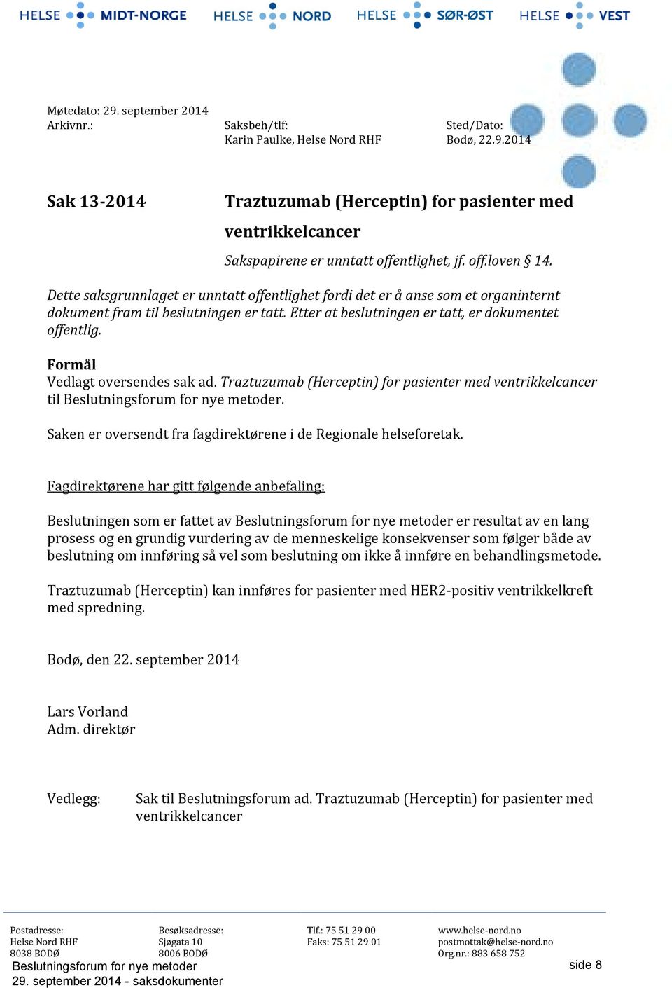 Formål Vedlagt oversendes sak ad. Traztuzumab (Herceptin) for pasienter med ventrikkelcancer til. Saken er oversendt fra fagdirektørene i de Regionale helseforetak.