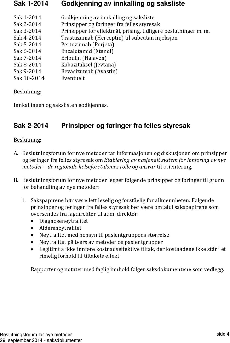 m. Sak 4-2014 Trastuzumab (Herceptin) til subcutan injeksjon Sak 5-2014 Pertuzumab (Perjeta) Sak 6-2014 Enzalutamid (Xtandi) Sak 7-2014 Eribulin (Halaven) Sak 8-2014 Kabazitaksel (Jevtana) Sak 9-2014