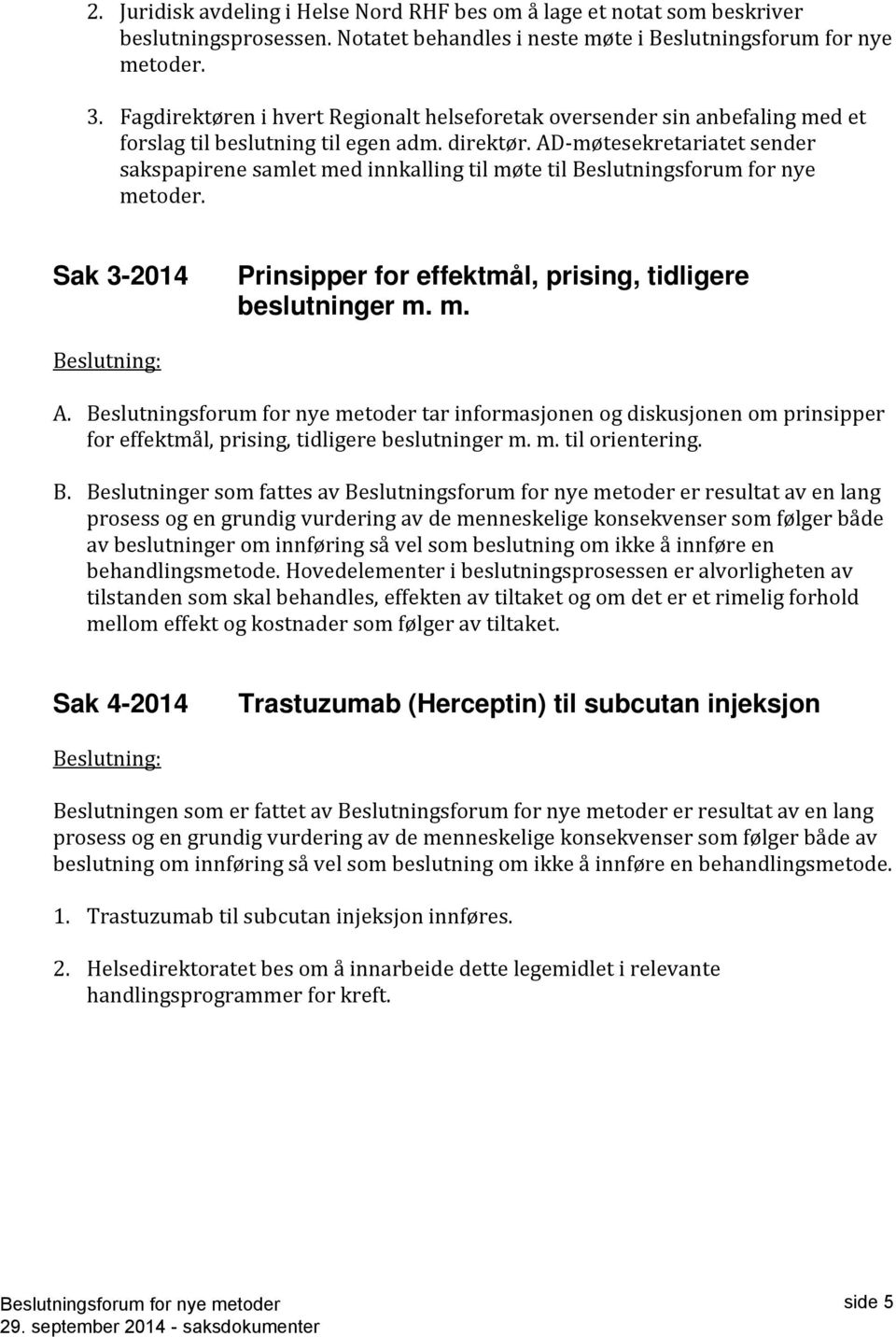 AD-møtesekretariatet sender sakspapirene samlet med innkalling til møte til Beslutningsforum for nye metoder. Sak 3-2014 Prinsipper for effektmål, prising, tidligere beslutninger m. m. Beslutning: A.