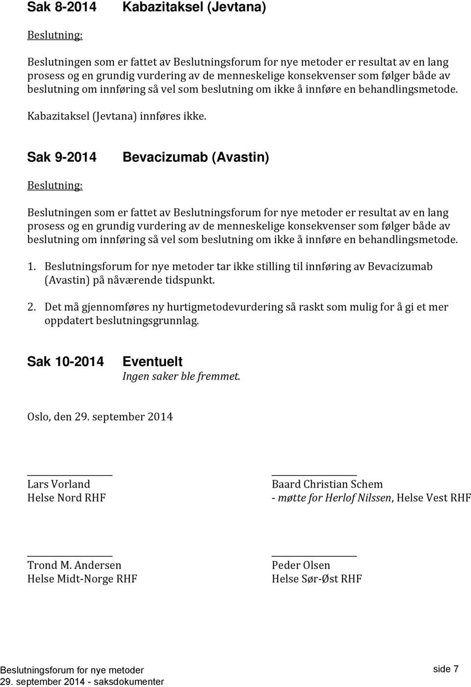 Sak 9-2014 Bevacizumab (Avastin) Beslutning: Beslutningen som er fattet av er resultat av en lang prosess og en grundig vurdering av de menneskelige konsekvenser som følger både av beslutning om