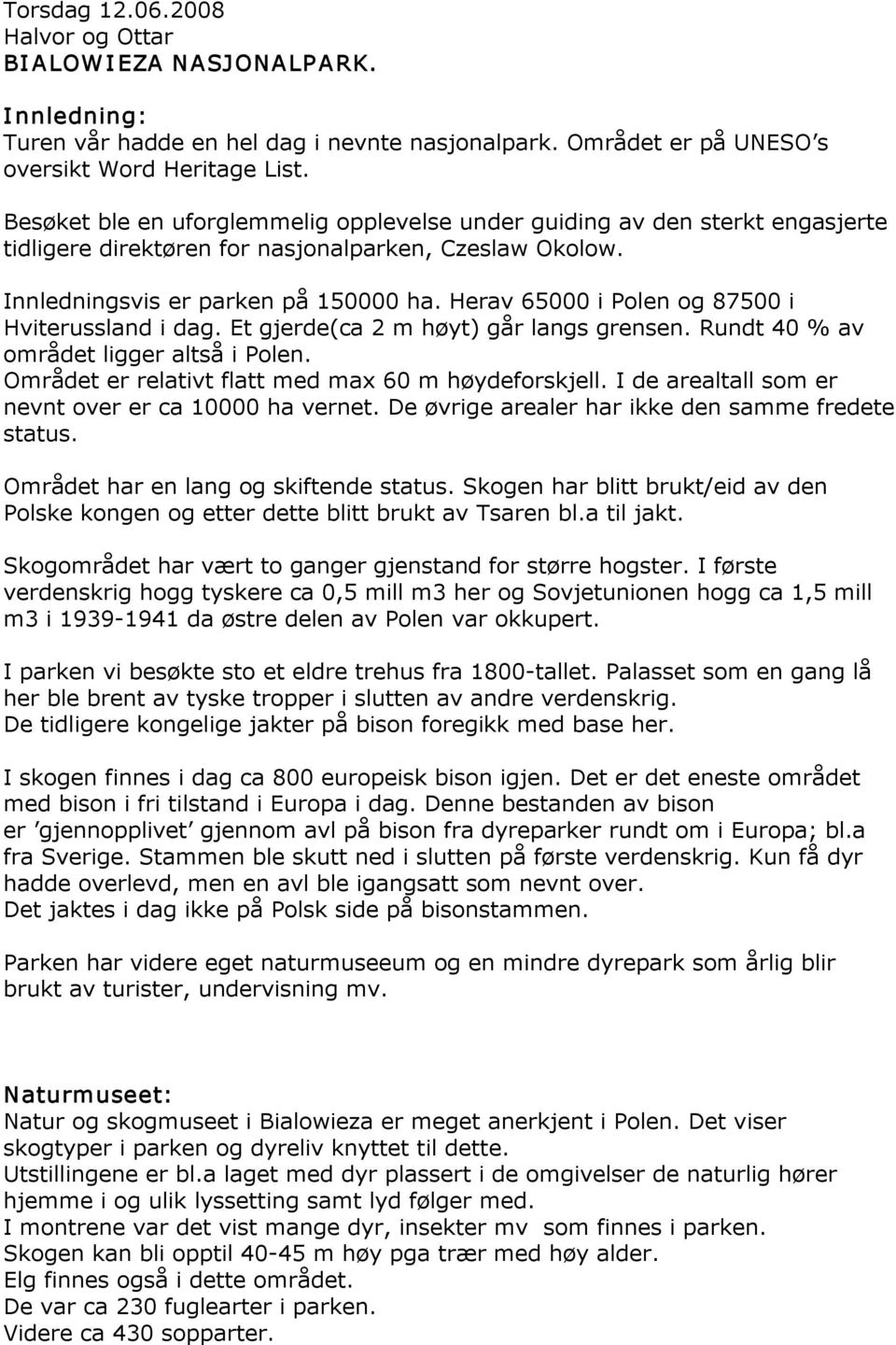 Herav 65000 i Polen og 87500 i Hviterussland i dag. Et gjerde(ca 2 m høyt) går langs grensen. Rundt 40 % av området ligger altså i Polen. Området er relativt flatt med max 60 m høydeforskjell.