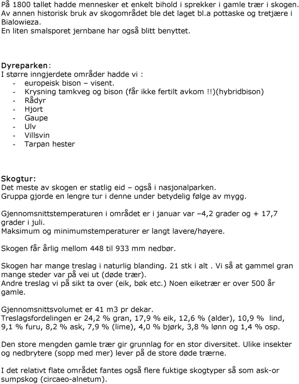 !)(hybridbison) Rådyr Hjort Gaupe Ulv Villsvin Tarpan hester Skogtur: Det meste av skogen er statlig eid også i nasjonalparken. Gruppa gjorde en lengre tur i denne under betydelig følge av mygg.