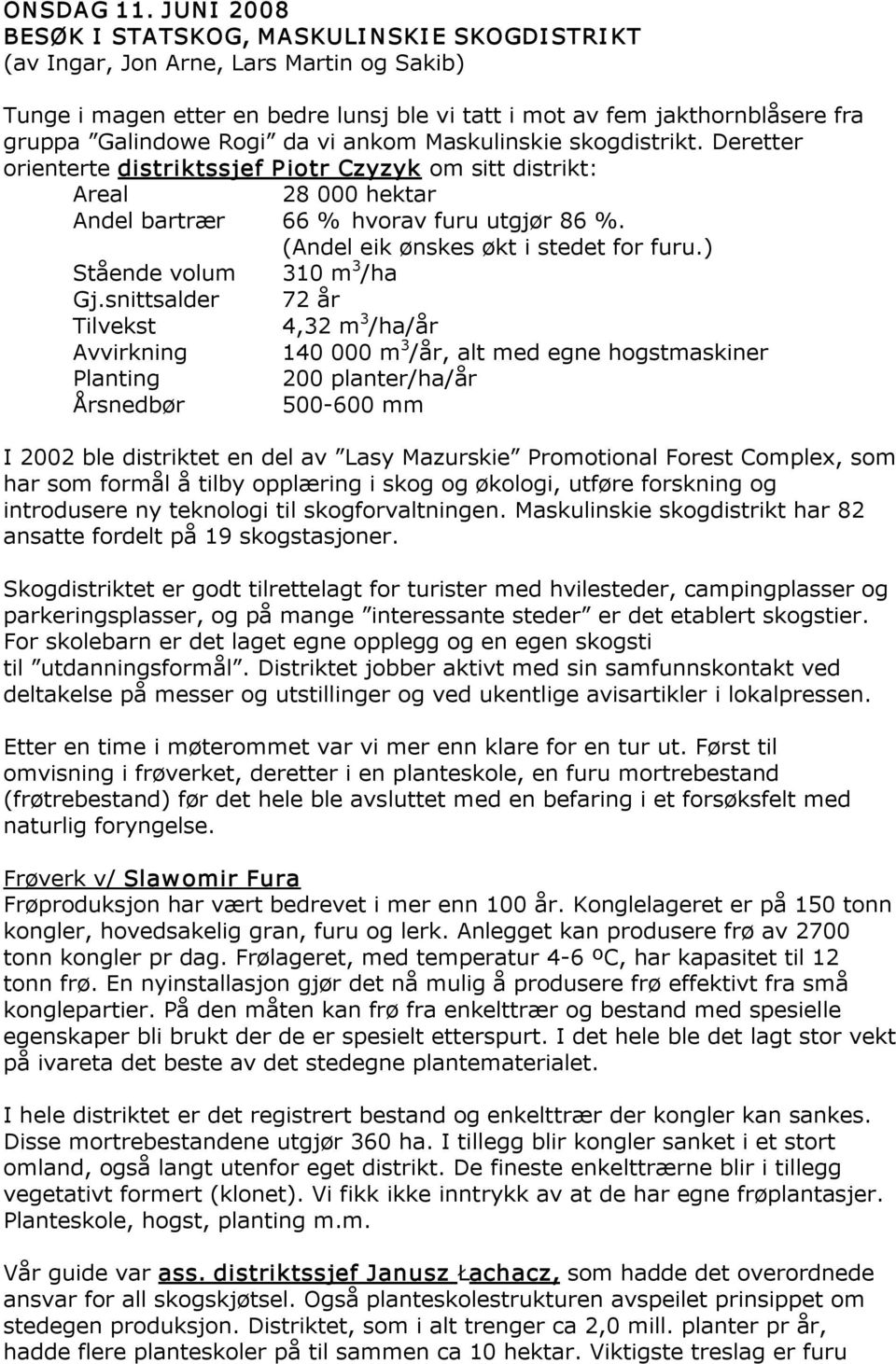 da vi ankom Maskulinskie skogdistrikt. Deretter orienterte distriktssjef P iotr Czyzyk om sitt distrikt: Areal 28 000 hektar Andel bartrær 66 % hvorav furu utgjør 86 %.