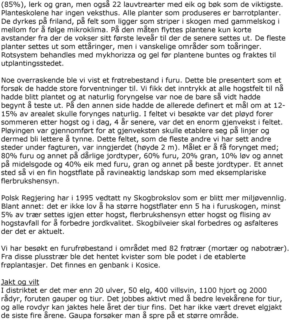 På den måten flyttes plantene kun korte avstander fra der de vokser sitt første leveår til der de senere settes ut. De fleste planter settes ut som ettåringer, men i vanskelige områder som toåringer.