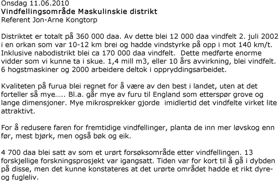 1,4 mill m3, eller 10 års avvirkning, blei vindfelt. 6 hogstmaskiner og 2000 arbeidere deltok i oppryddingsarbeidet.