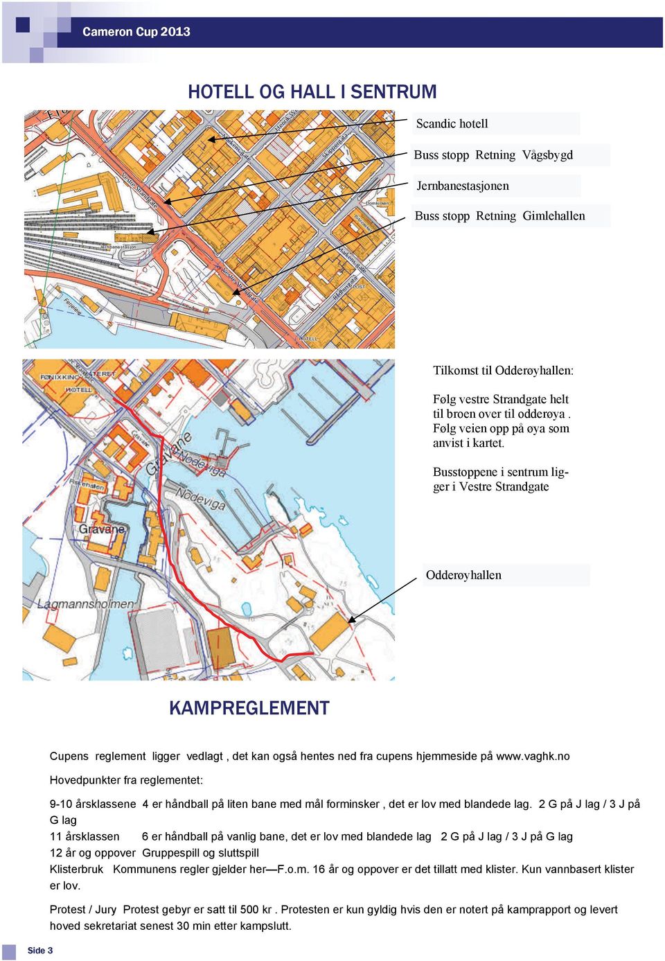 Busstoppene i sentrum ligger i Vestre Strandgate Odderøyhallen KAMPREGLEMENT Side 3 Cupens reglement ligger vedlagt, det kan også hentes ned fra cupens hjemmeside på www.vaghk.