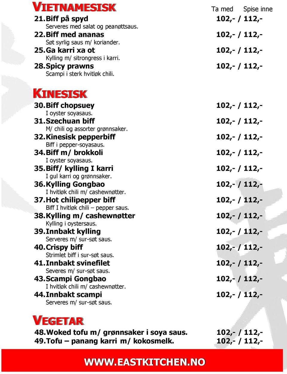 Szechuan biff 102,- / 112,- M/ chili og assorter grønnsaker. 32. Kinesisk pepperbiff 102,- / 112,- Biff i pepper-soyasaus. 34. Biff m/ brokkoli 102,- / 112,- I oyster soyasaus. 35.
