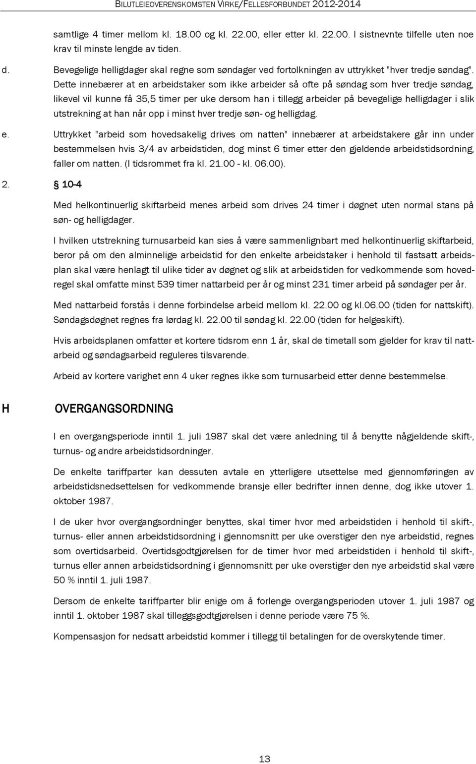 Dette innebærer at en arbeidstaker som ikke arbeider så ofte på søndag som hver tredje søndag, likevel vil kunne få 35,5 timer per uke dersom han i tillegg arbeider på bevegelige helligdager i slik