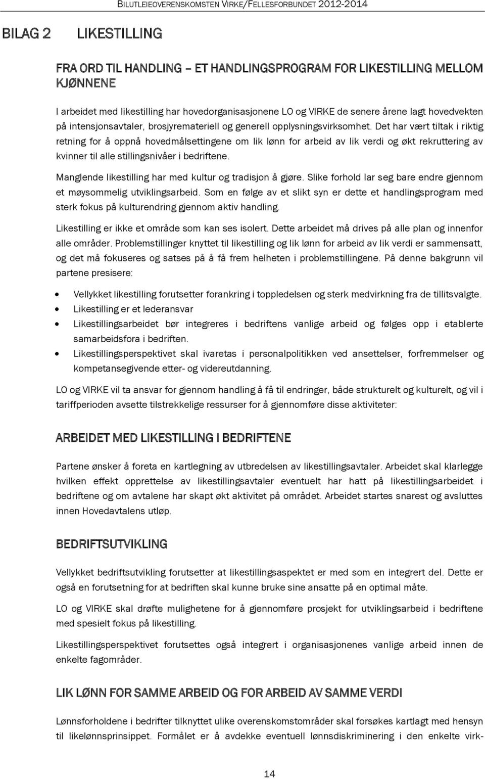 Det har vært tiltak i riktig retning for å oppnå hovedmålsettingene om lik lønn for arbeid av lik verdi og økt rekruttering av kvinner til alle stillingsnivåer i bedriftene.