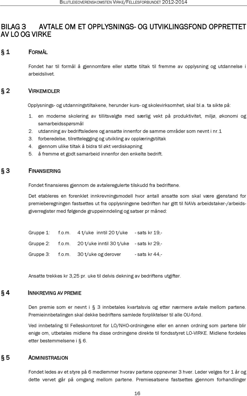 en moderne skolering av tillitsvalgte med særlig vekt på produktivitet, miljø, økonomi og samarbeidsspørsmål 2. utdanning av bedriftsledere og ansatte innenfor de samme områder som nevnt i nr.1 3.