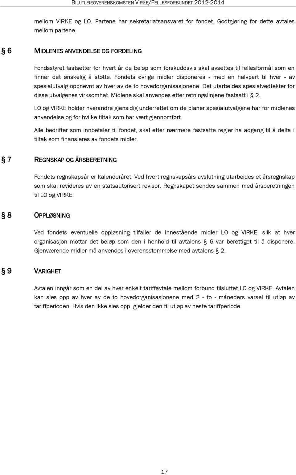 Fondets øvrige midler disponeres - med en halvpart til hver - av spesialutvalg oppnevnt av hver av de to hovedorganisasjonene. Det utarbeides spesialvedtekter for disse utvalgenes virksomhet.