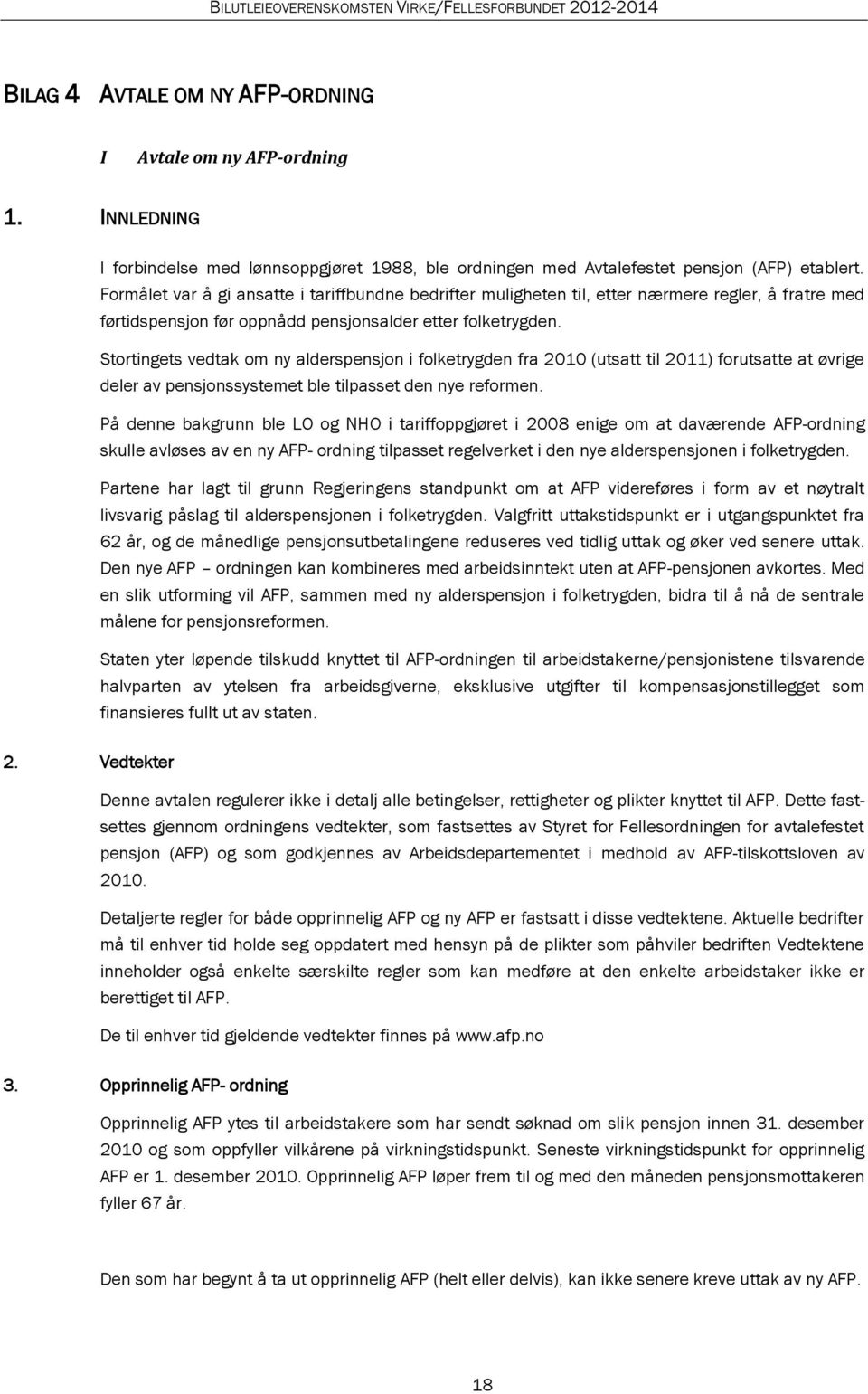 Stortingets vedtak om ny alderspensjon i folketrygden fra 2010 (utsatt til 2011) forutsatte at øvrige deler av pensjonssystemet ble tilpasset den nye reformen.