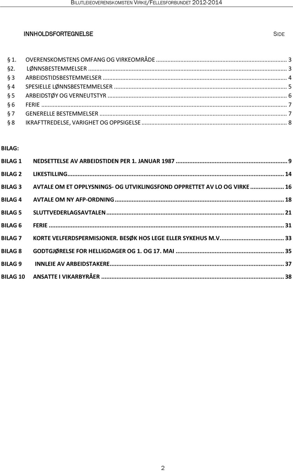 .. 14 BILAG 3 AVTALE OM ET OPPLYSNINGS- OG UTVIKLINGSFOND OPPRETTET AV LO OG VIRKE... 16 BILAG 4 AVTALE OM NY AFP-ORDNING... 18 BILAG 5 SLUTTVEDERLAGSAVTALEN... 21 BILAG 6 FERIE.