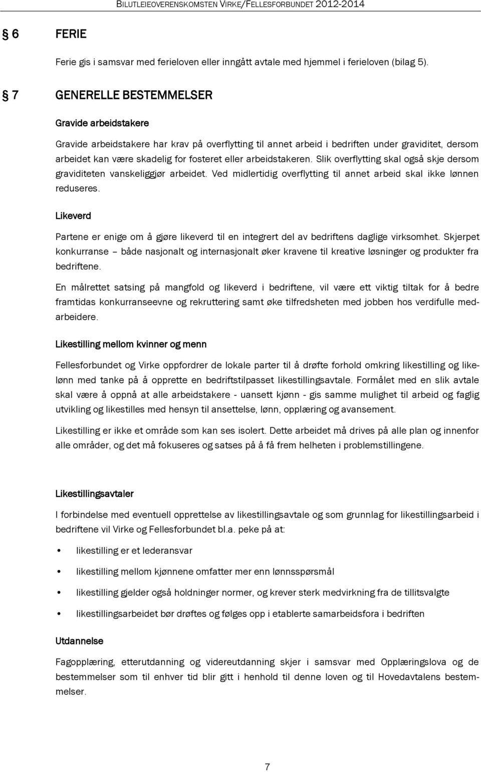 arbeidstakeren. Slik overflytting skal også skje dersom graviditeten vanskeliggjør arbeidet. Ved midlertidig overflytting til annet arbeid skal ikke lønnen reduseres.