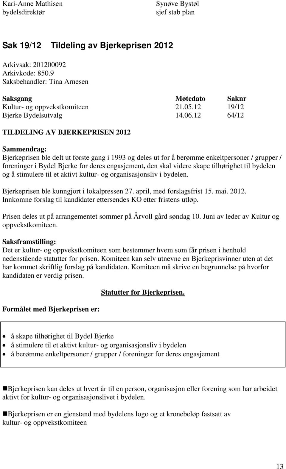 12 64/12 TILDELING AV BJERKEPRISEN 2012 Sammendrag: Bjerkeprisen ble delt ut første gang i 1993 og deles ut for å berømme enkeltpersoner / grupper / foreninger i Bydel Bjerke for deres engasjement,