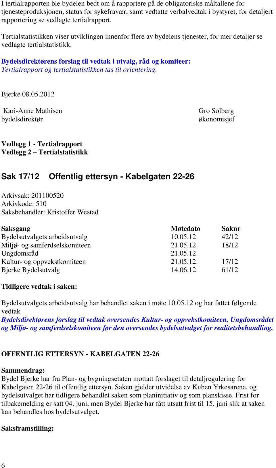 Bydelsdirektørens forslag til vedtak i utvalg, råd og komiteer: Tertialrapport og tertialstatistikken tas til orientering. Bjerke 08.05.