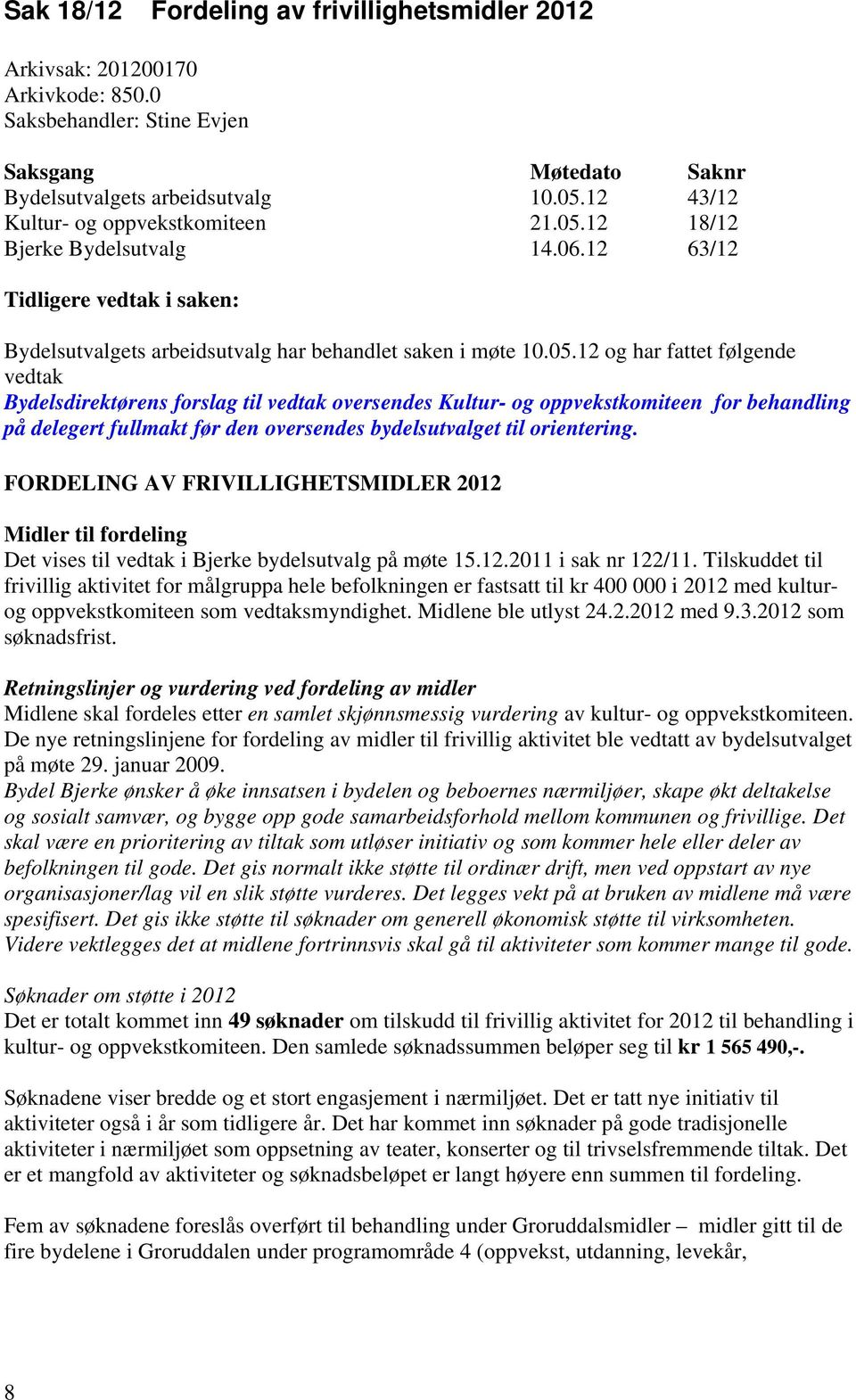 12 18/12 Bjerke Bydelsutvalg 14.06.12 63/12 Tidligere vedtak i saken: Bydelsutvalgets arbeidsutvalg har behandlet saken i møte 10.05.