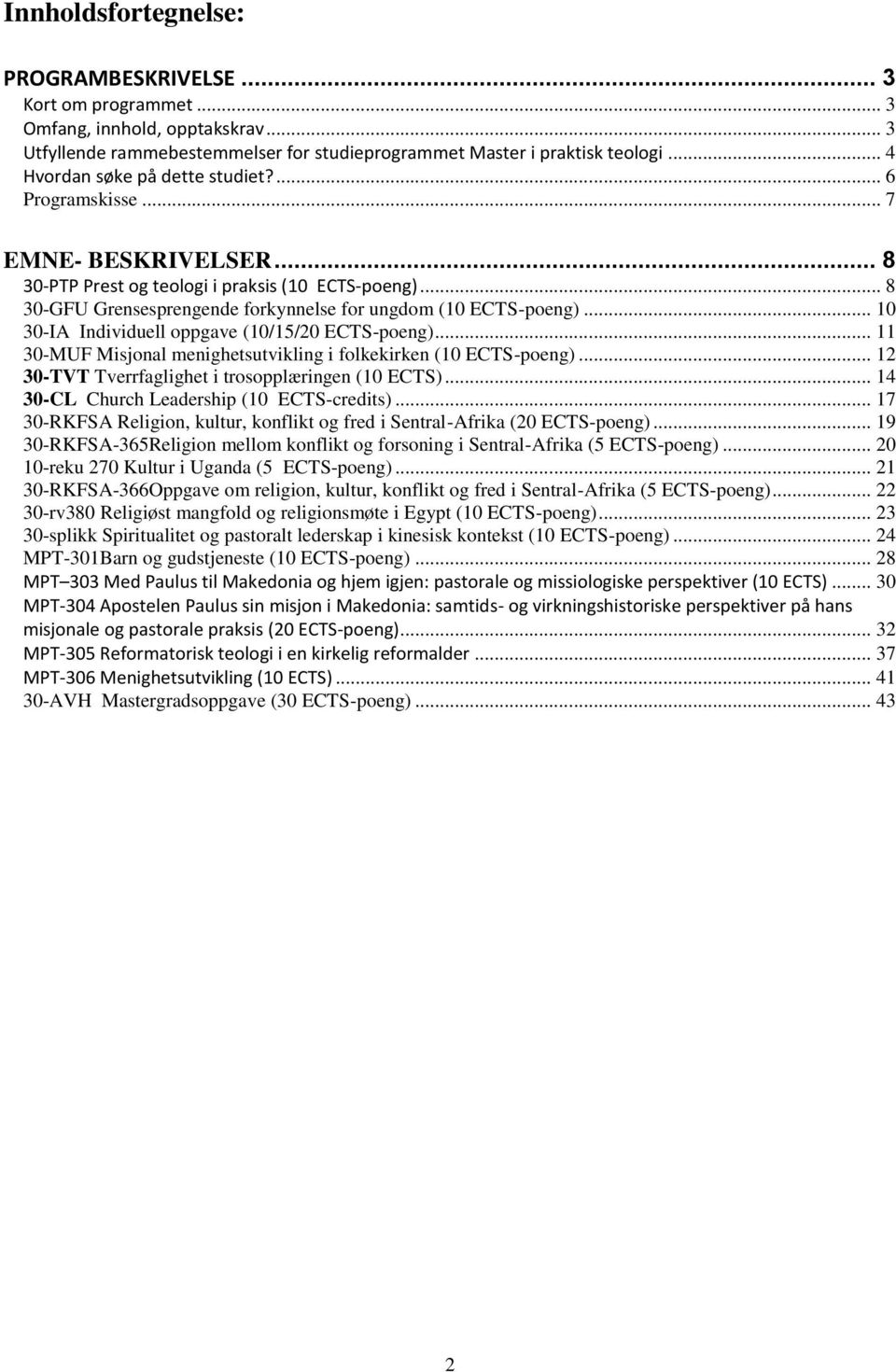 .. 10 30-IA Individuell oppgave (10/15/20 ECTS-poeng)... 11 30-MUF Misjonal menighetsutvikling i folkekirken (10 ECTS-poeng)... 12 30-TVT Tverrfaglighet i trosopplæringen (10 ECTS).