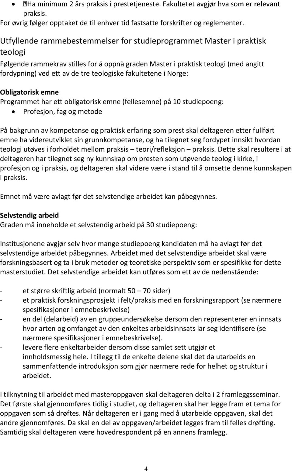 teologiske fakultetene i Norge: Obligatorisk emne Programmet har ett obligatorisk emne (fellesemne) på 10 studiepoeng: Profesjon, fag og metode På bakgrunn av kompetanse og praktisk erfaring som