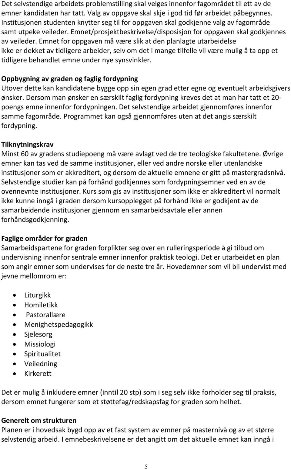 Emnet for oppgaven må være slik at den planlagte utarbeidelse ikke er dekket av tidligere arbeider, selv om det i mange tilfelle vil være mulig å ta opp et tidligere behandlet emne under nye