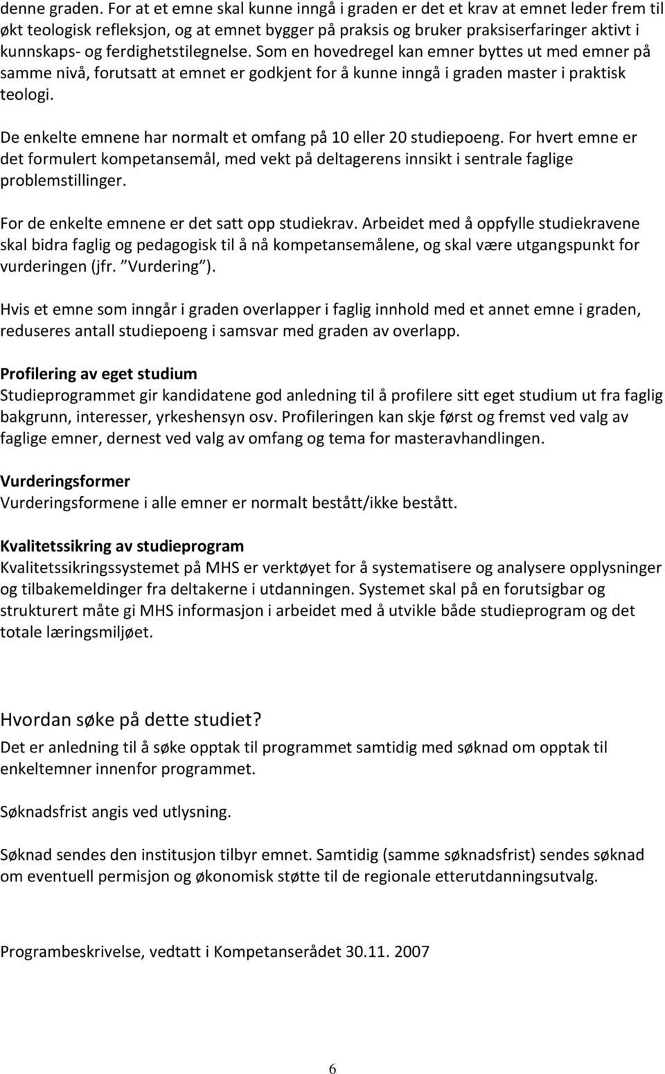 ferdighetstilegnelse. Som en hovedregel kan emner byttes ut med emner på samme nivå, forutsatt at emnet er godkjent for å kunne inngå i graden master i praktisk teologi.