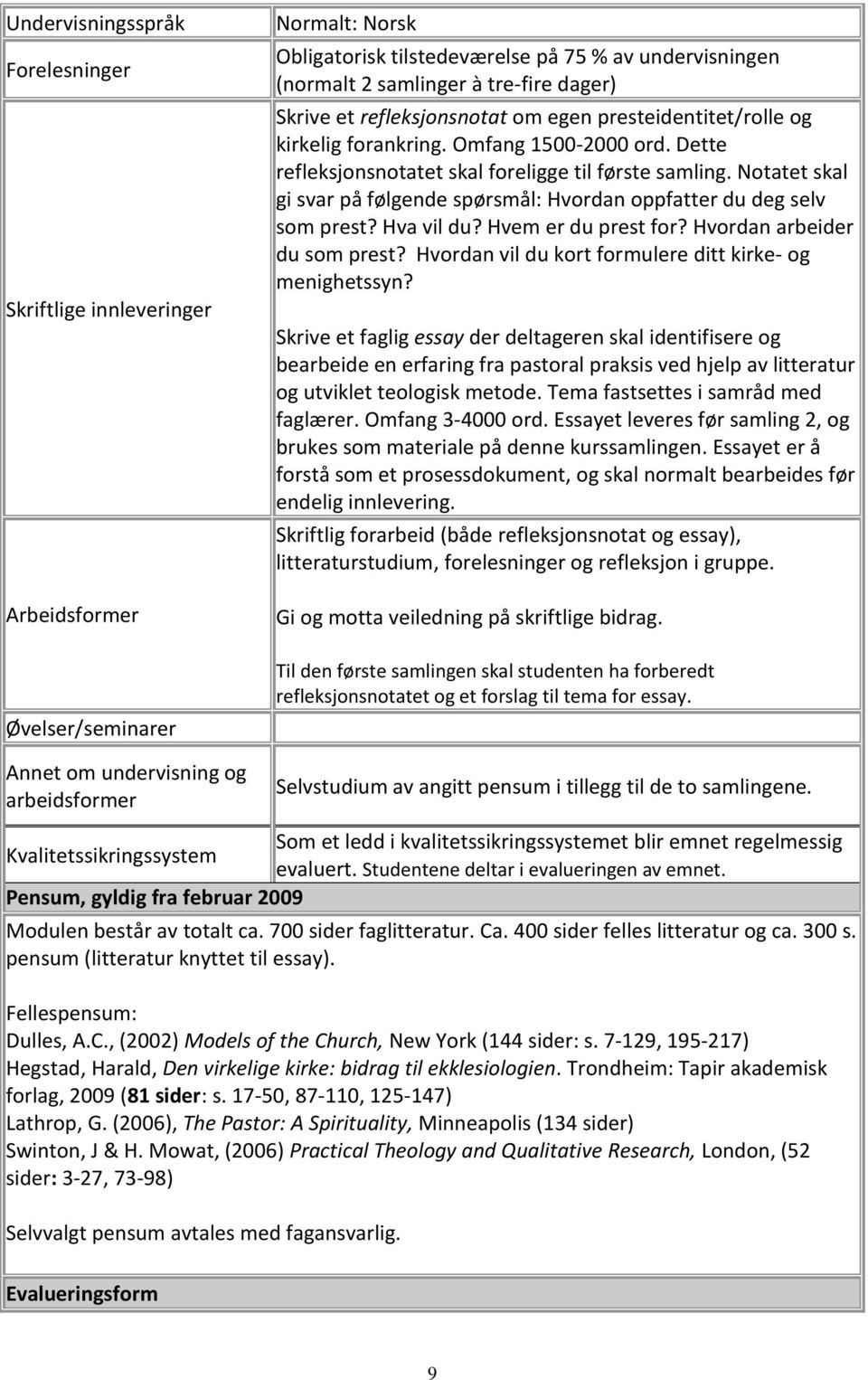 Dette refleksjonsnotatet skal foreligge til første samling. Notatet skal gi svar på følgende spørsmål: Hvordan oppfatter du deg selv som prest? Hva vil du? Hvem er du prest for?