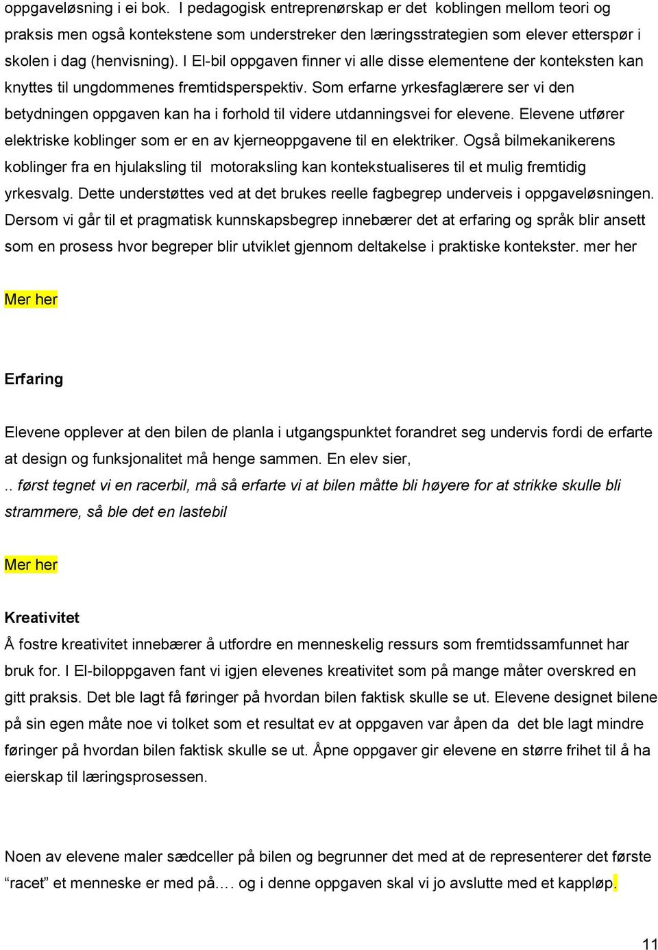 I El-bil oppgaven finner vi alle disse elementene der konteksten kan knyttes til ungdommenes fremtidsperspektiv.