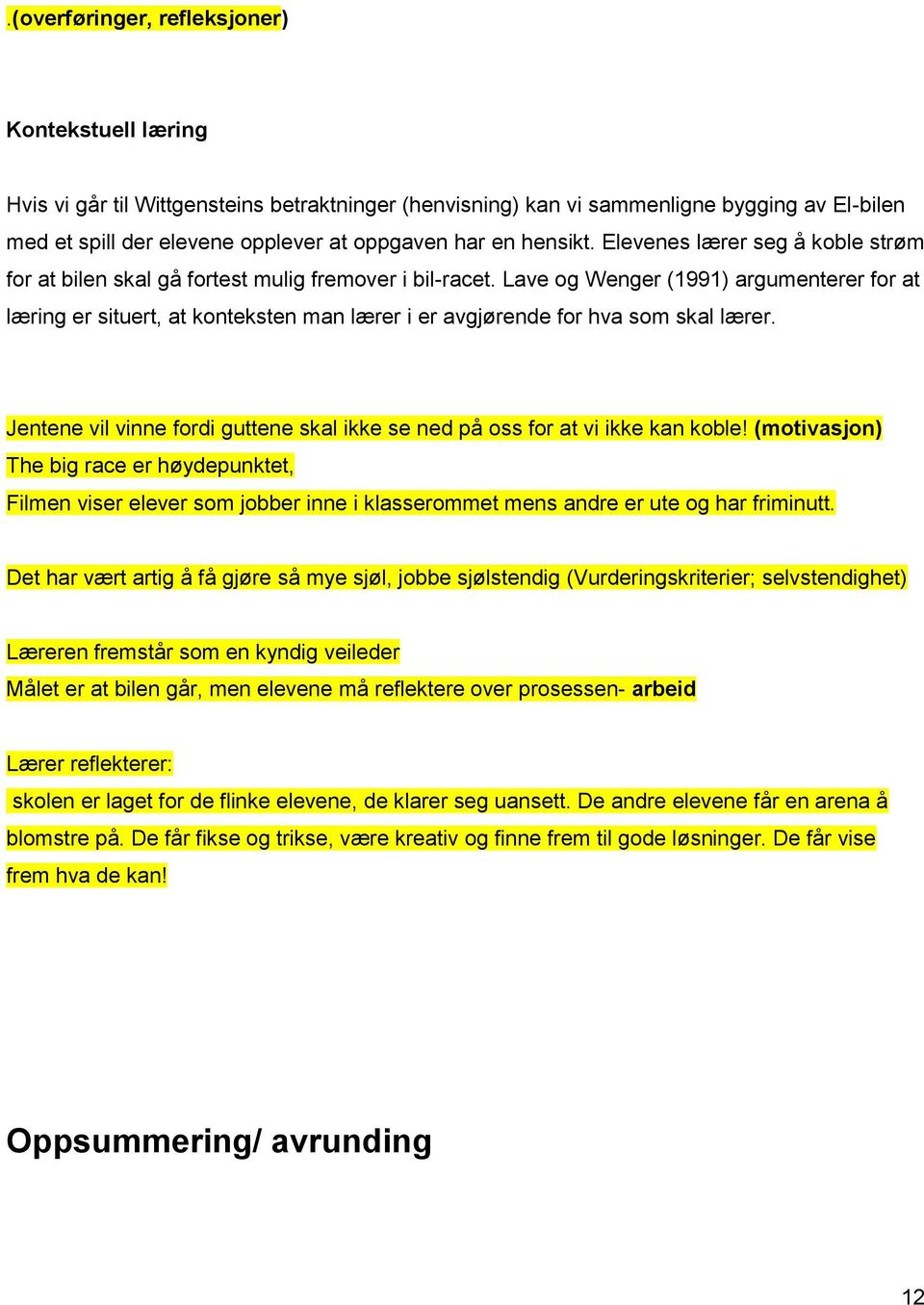 Lave og Wenger (1991) argumenterer for at læring er situert, at konteksten man lærer i er avgjørende for hva som skal lærer.