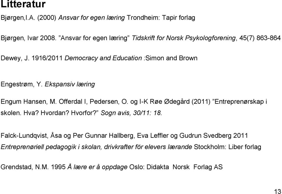 Ekspansiv læring Engum Hansen, M. Offerdal I, Pedersen, O. og I-K Røe Ødegård (2011) Entreprenørskap i skolen. Hva? Hvordan? Hvorfor? Sogn avis, 30/11: 18.