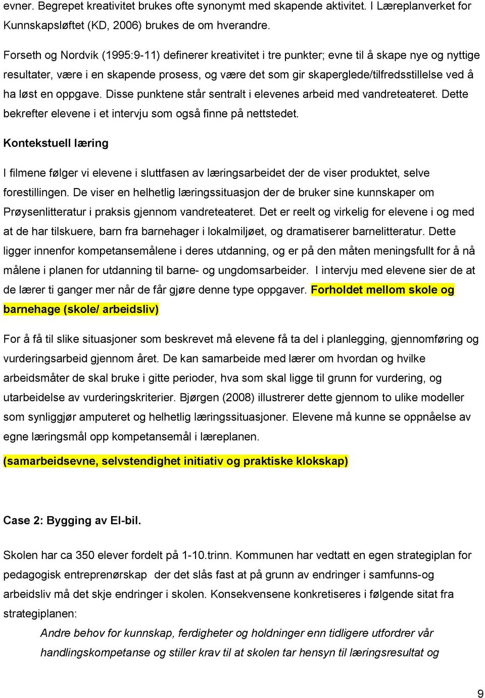 løst en oppgave. Disse punktene står sentralt i elevenes arbeid med vandreteateret. Dette bekrefter elevene i et intervju som også finne på nettstedet.