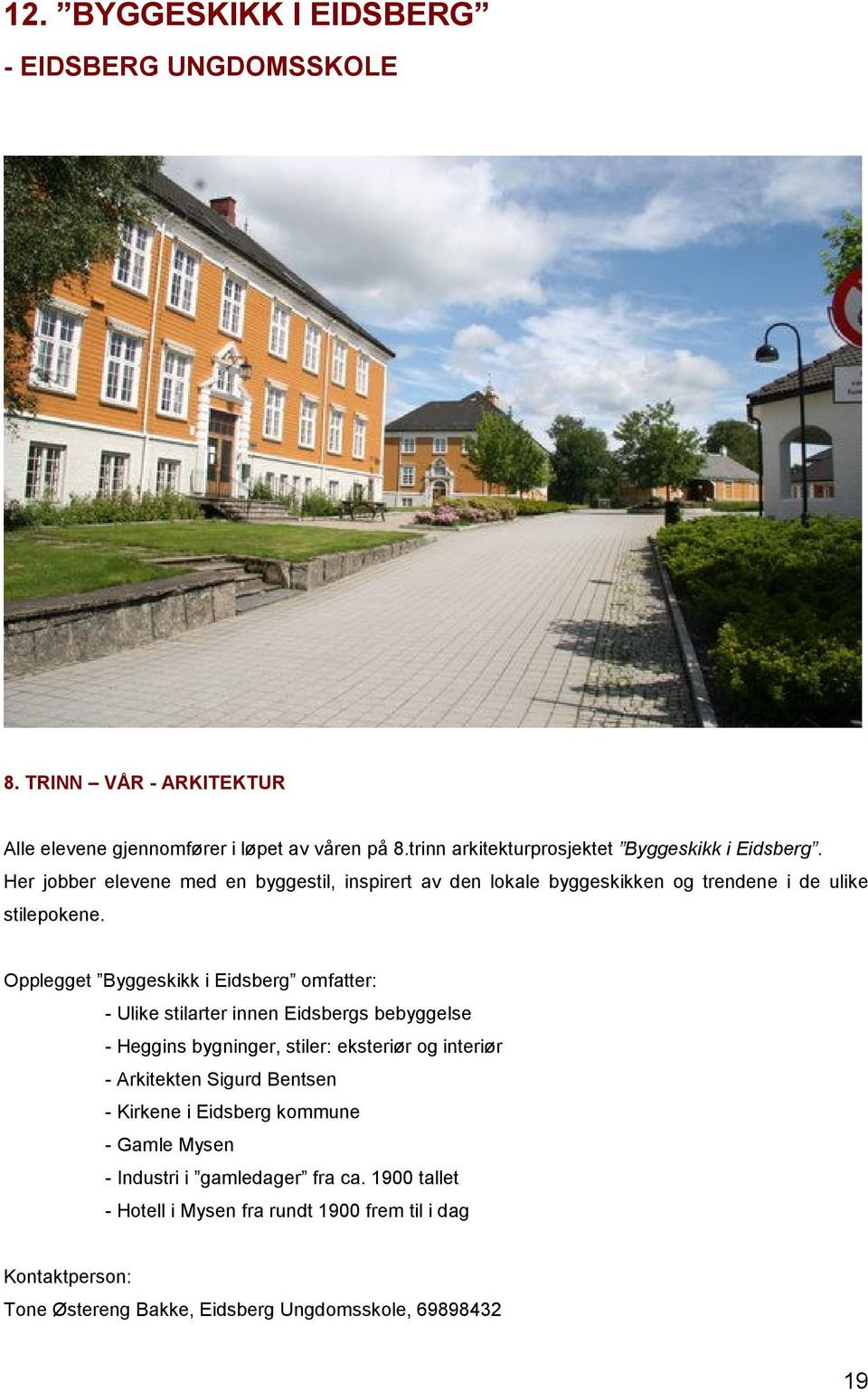 Opplegget Byggeskikk i Eidsberg omfatter: - Ulike stilarter innen Eidsbergs bebyggelse - Heggins bygninger, stiler: eksteriør og interiør - Arkitekten Sigurd