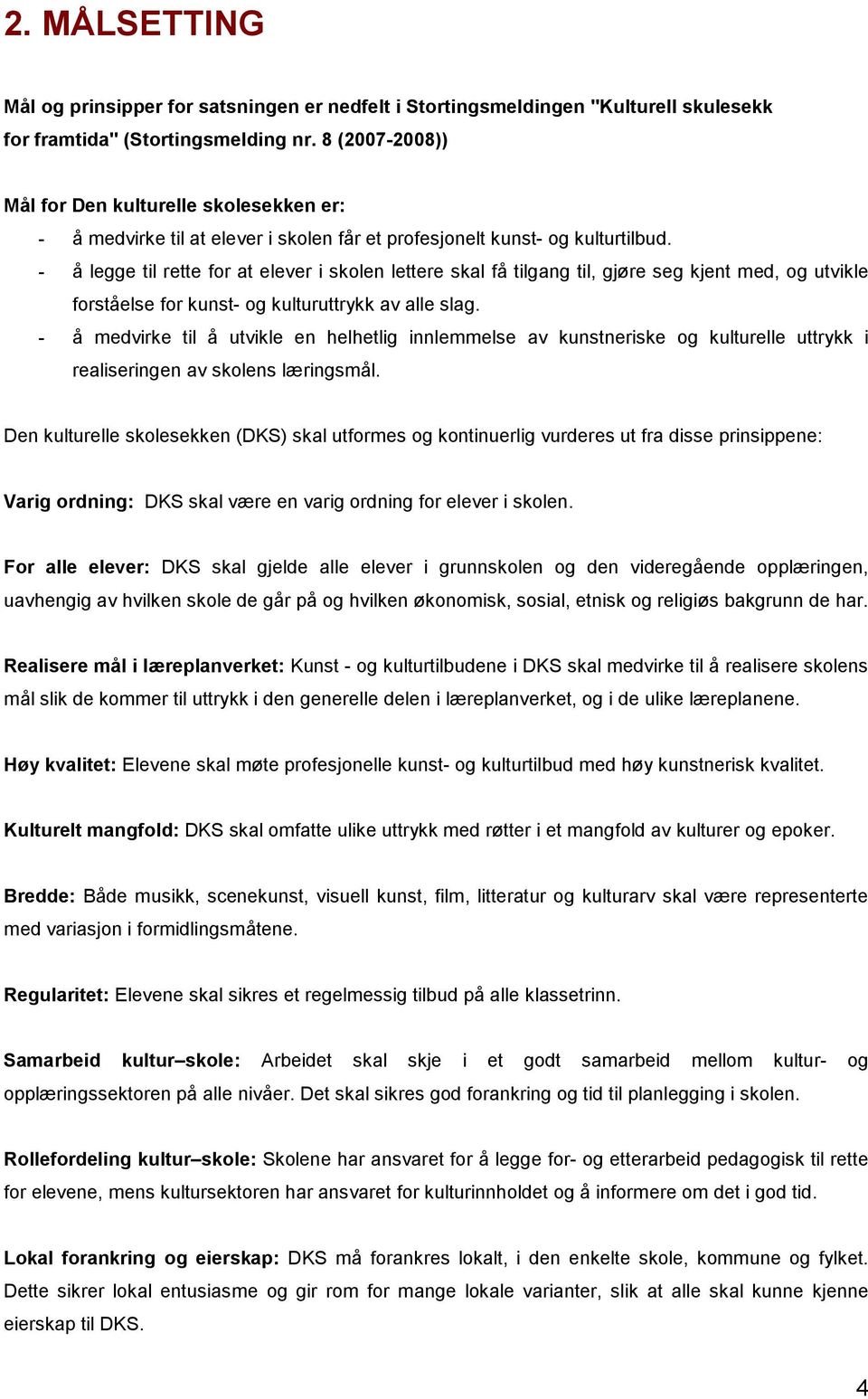 - å legge til rette for at elever i skolen lettere skal få tilgang til, gjøre seg kjent med, og utvikle forståelse for kunst- og kulturuttrykk av alle slag.