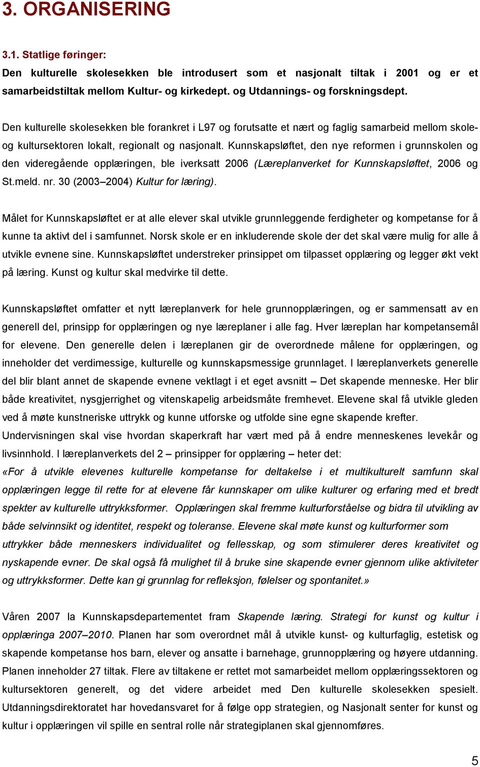 Kunnskapsløftet, den nye reformen i grunnskolen og den videregående opplæringen, ble iverksatt 2006 (Læreplanverket for Kunnskapsløftet, 2006 og St.meld. nr. 30 (2003 2004) Kultur for læring).