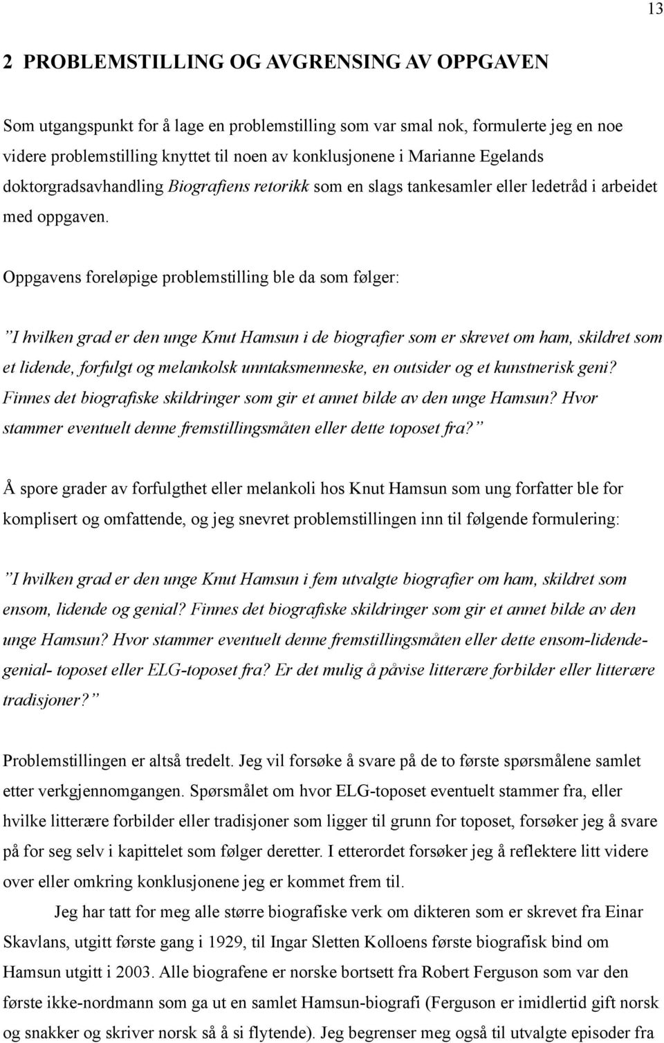 Oppgavens foreløpige problemstilling ble da som følger: I hvilken grad er den unge Knut Hamsun i de biografier som er skrevet om ham, skildret som et lidende, forfulgt og melankolsk unntaksmenneske,