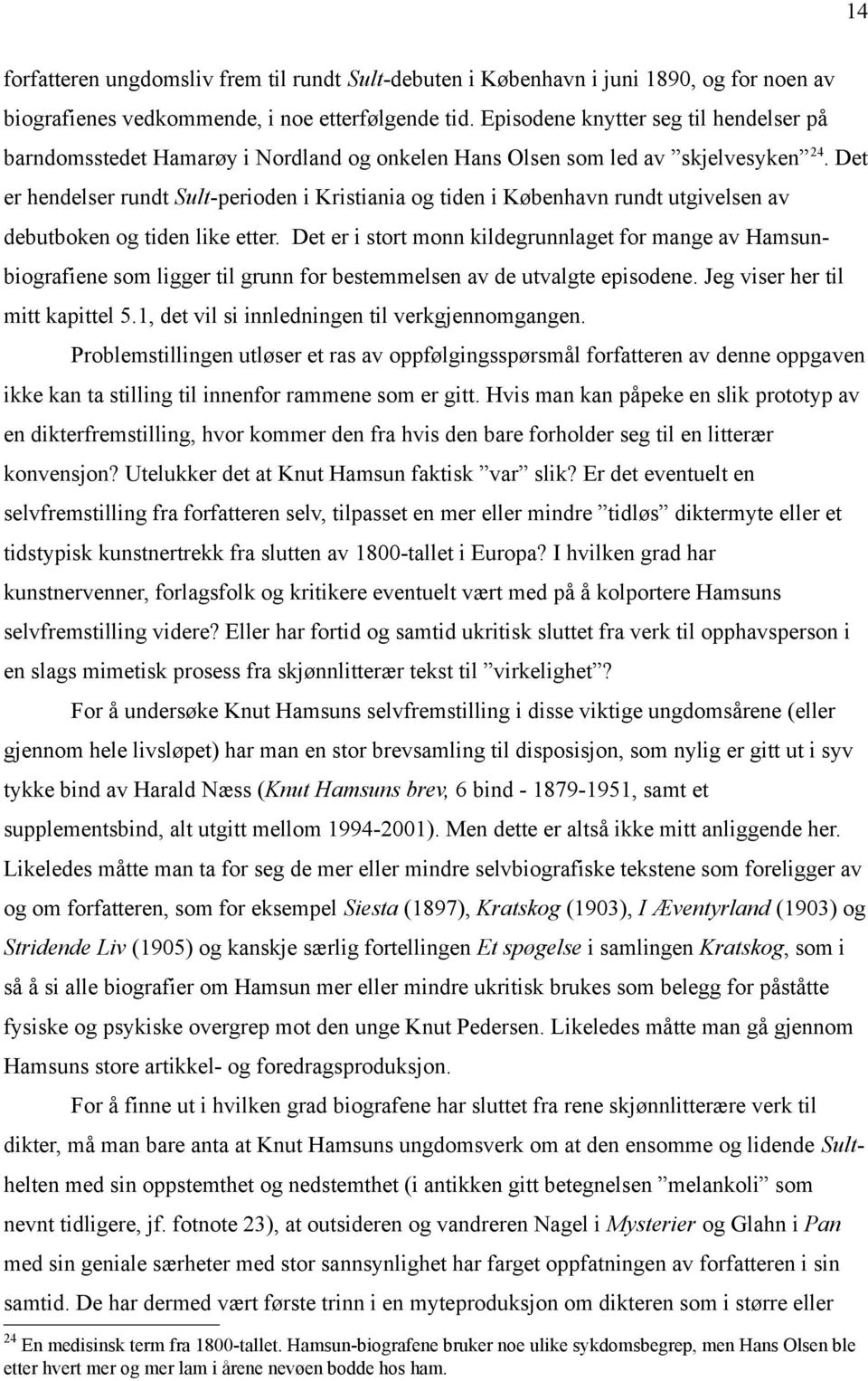 Det er hendelser rundt Sult-perioden i Kristiania og tiden i København rundt utgivelsen av debutboken og tiden like etter.