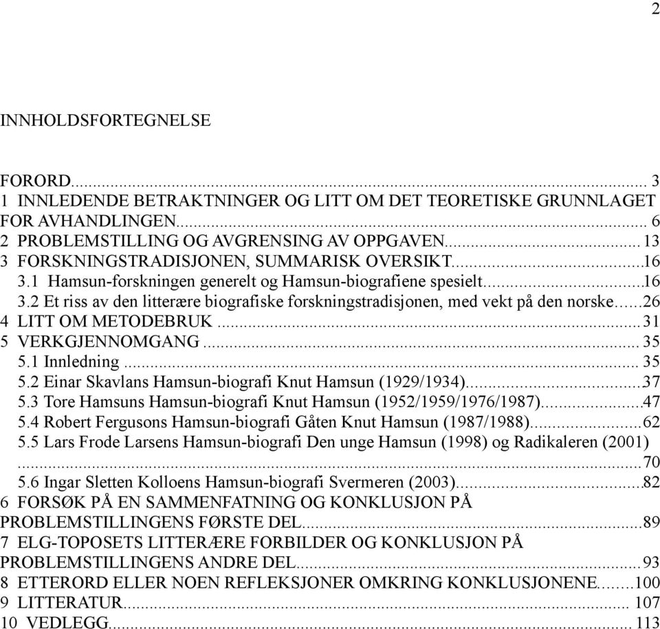 ..26 4 LITT OM METODEBRUK...31 5 VERKGJENNOMGANG... 35 5.1 Innledning... 35 5.2 Einar Skavlans Hamsun-biografi Knut Hamsun (1929/1934)...37 5.