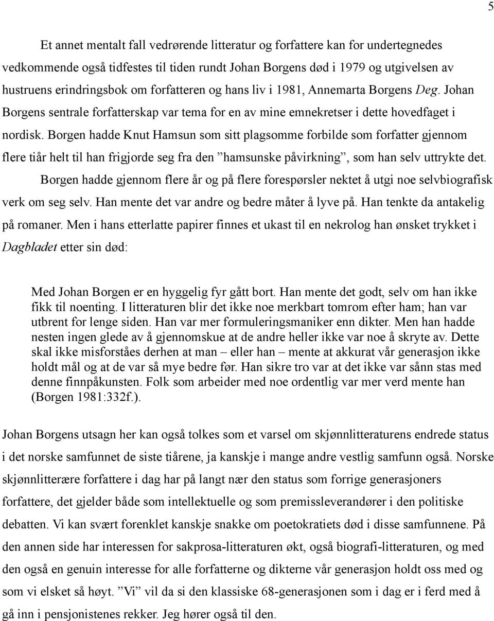 Borgen hadde Knut Hamsun som sitt plagsomme forbilde som forfatter gjennom flere tiår helt til han frigjorde seg fra den hamsunske påvirkning, som han selv uttrykte det.